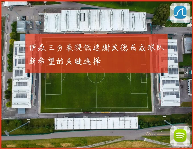 伊森三分表现低迷谢泼德或成球队新希望的关键选择